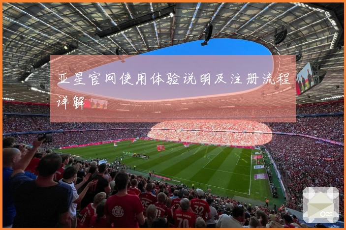 亚星官网使用体验说明及注册流程详解